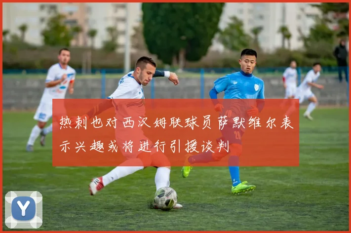 热刺也对西汉姆联球员萨默维尔表示兴趣或将进行引援谈判